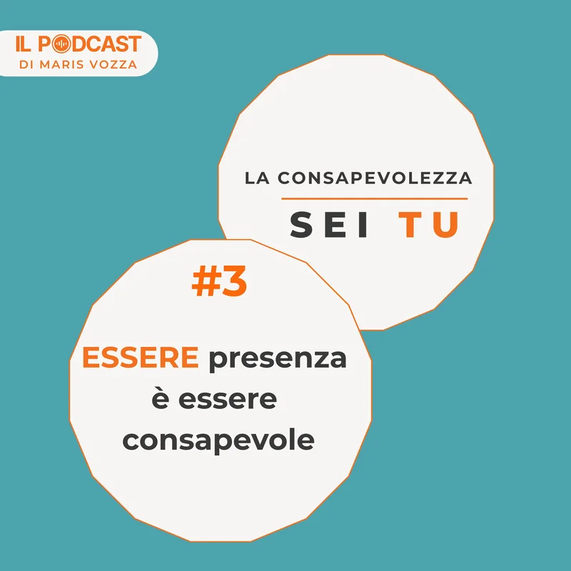 Essere presenza è essere consapevole - episodio 3 del podcast : la consapevolezza sei tu