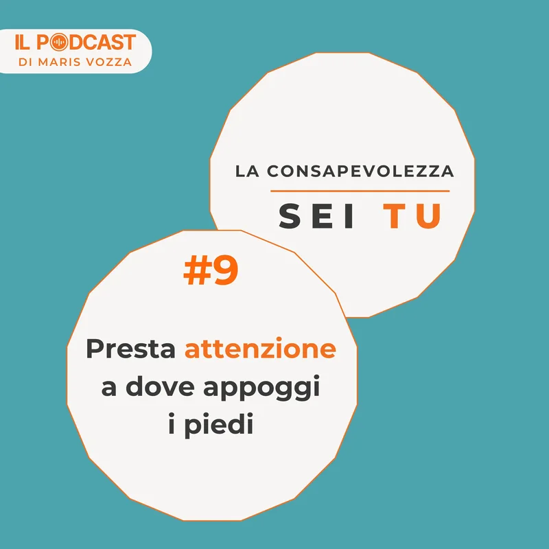 Dove appoggi i piedi? - episodio 9 del podcast la consapevolezza sei tu