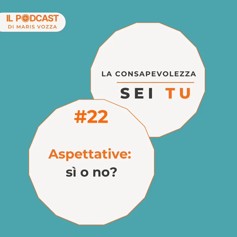 Aspettative: sì o no? episodio 22 della rubrica "La consapevolezza sei tu" di: IL PODCAST (parole per vivere meglio)