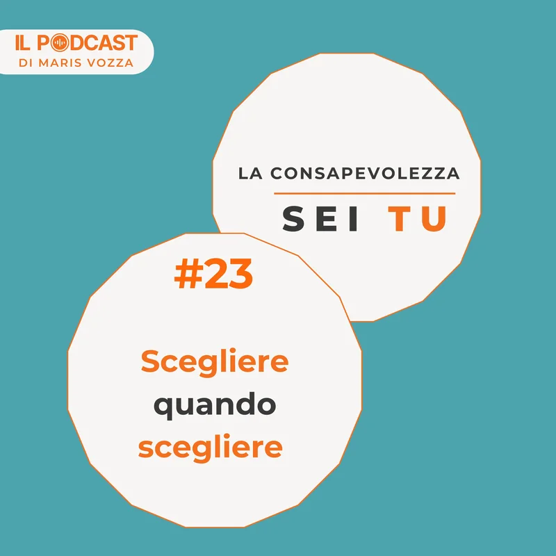 Scegliere quando scegliere episodio 23 della rubrica "La consapevolezza sei tu" di: IL PODCAST (parole per vivere meglio)