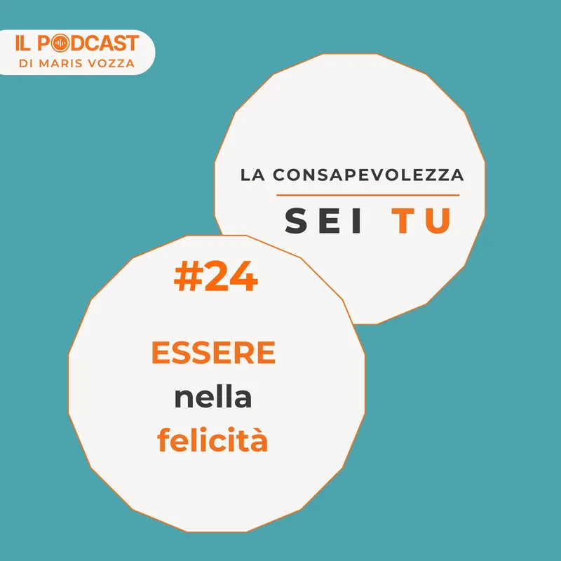 Essere nella felicità, episodio 24 della rubrica "La consapevolezza sei tu" di: IL PODCAST (parole per vivere meglio)